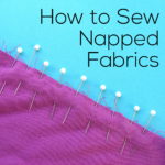 How to Sew Napped Fabrics - a video tutorial from Shiny Happy World