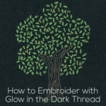 How to Embroider with Glow in the Dark Thread - a video tutorial from Shiny Happy World