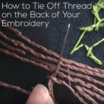 How to tie off the tail of your thread on the back of your embroidery - video tutorial