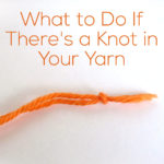 What to Do When You Find a Knot in Your Yarn - tips from Shiny Happy World and FreshStitches