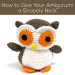 How to Give Your Amigurumi a Shapely Neck - tutorial from Shiny Happy World and FreshStitches