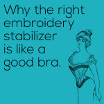 Why the right embroidery stabilizer is like a good bra - plus help choosing the right thing for your needs