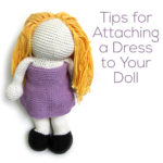 Tips for Attaching a Dress to Your Crochet Doll - from FreshStitches and Shiny Happy World