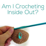 Am I Crocheting Inside Out? - a video tutorial from Shiny Happy World and FreshStitches