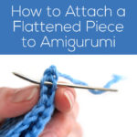 How to Attach a Flattened Piece to Amigurumi - a tutorial from Shiny Happy World and FreshStitches