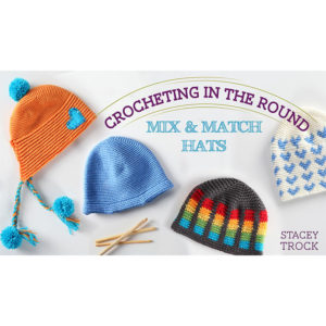 Crocheting in the Round: Mix & Match Hats with Stacey Trock