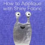 How to Applique with Shiny Fabric - tips and tricks from Shiny Happy World