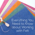Everything You Need to KNow about Working with Felt - tips and tricks from Shiny Happy World