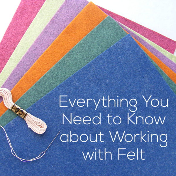 Fanned stack of felt in pretty colors, with threaded needle. Text reads: Everything You Need to Know about Working with Felt
