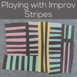 Playing with Improvisational Piecing - Stripes (from Shiny Happy World)