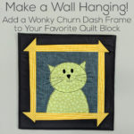 Make a Wall Hanging - How to Add a Wonky Churn Dash Frame to Your Favorite Quilt Block - tutorial from Shiny Happy World