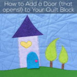 How to Add a Door (that opens!) to your quilt block - a tutorial from Shiny Happy World