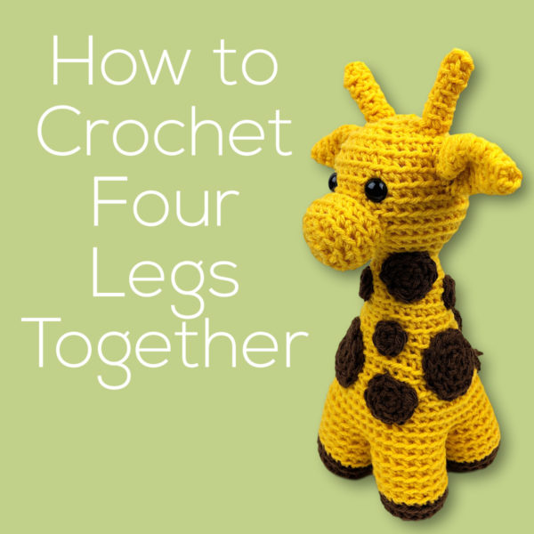 Image showing a cute crocheted giraffe with the text How to Crochet Four Legs Together